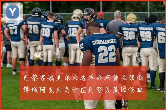 巴黎客战里尔大名单公布费兰领衔锋线阿克利乌什在列登贝莱因伤缺席