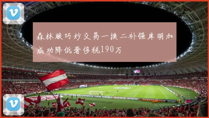 森林狼巧妙交易一换二补强库明加成功降低奢侈税190万
