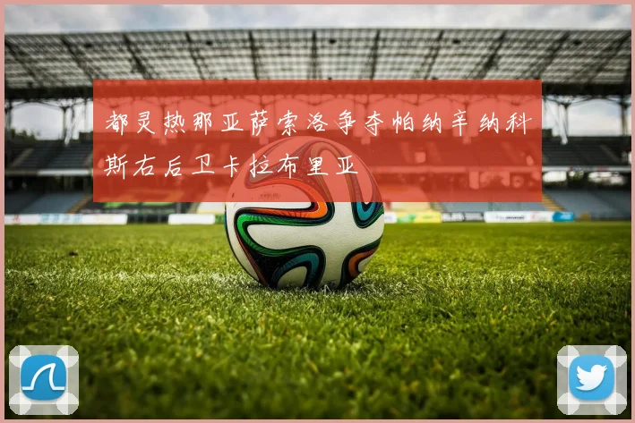都灵热那亚萨索洛争夺帕纳辛纳科斯右后卫卡拉布里亚